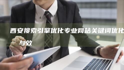 西安搜索引擎优化：专业网站关键词优化费用与效果分析